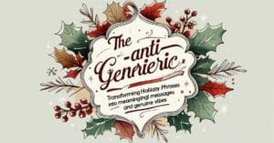 The Anti-Generic Guide: Transforming Common Holiday Phrases Into Meaningful Messages