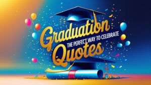 Graduation Quotes:The Perfect Way to Celebrate